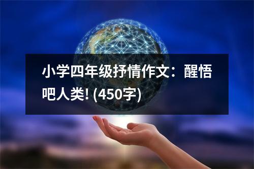 小學(xué)四年級抒情作文：醒悟吧人類! (450字)