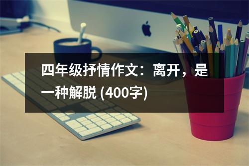四年級(jí)抒情作文：離開，是一種解脫 (400字)