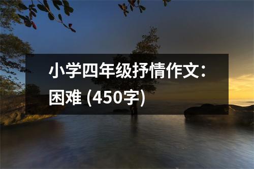 小學(xué)四年級(jí)抒情作文：困難 (450字)