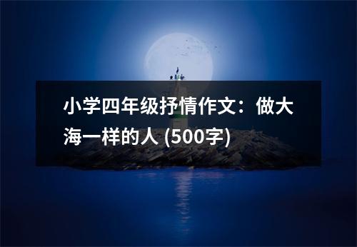 小學(xué)四年級(jí)抒情作文：做大海一樣的人 (500字)