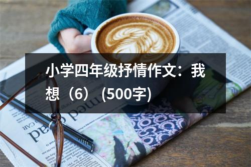 小學(xué)四年級(jí)抒情作文：我想（6） (500字)
