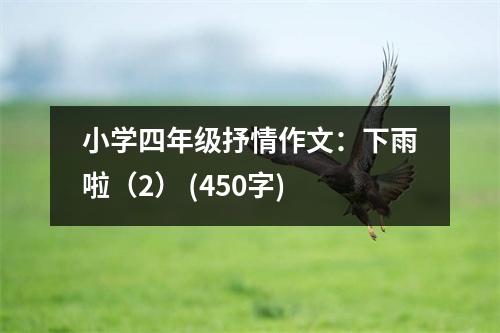 小學(xué)四年級(jí)抒情作文：下雨啦（2） (450字)