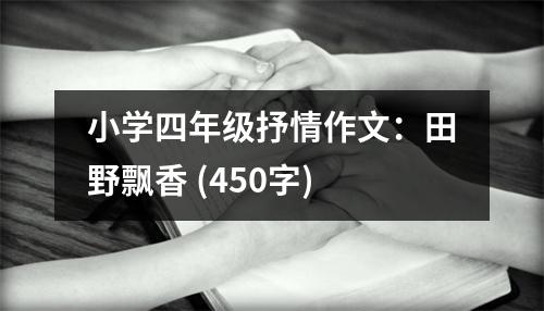小學(xué)四年級抒情作文：田野飄香 (450字)