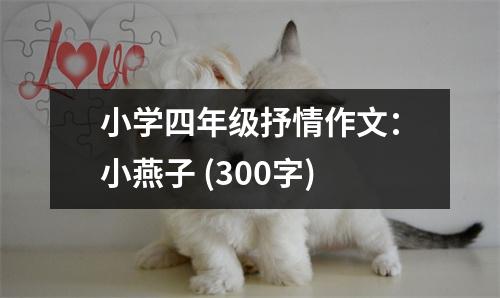 小學(xué)四年級(jí)抒情作文：小燕子 (300字)
