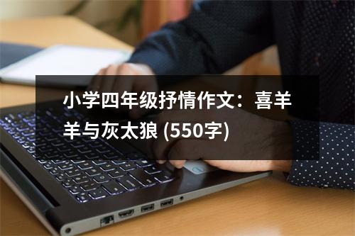小學(xué)四年級(jí)抒情作文：喜羊羊與灰太狼 (550字)