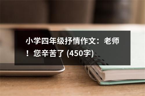 小學(xué)四年級(jí)抒情作文：老師！您辛苦了 (450字)