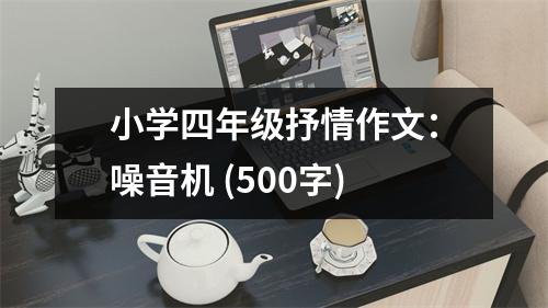 小學(xué)四年級(jí)抒情作文：噪音機(jī) (500字)