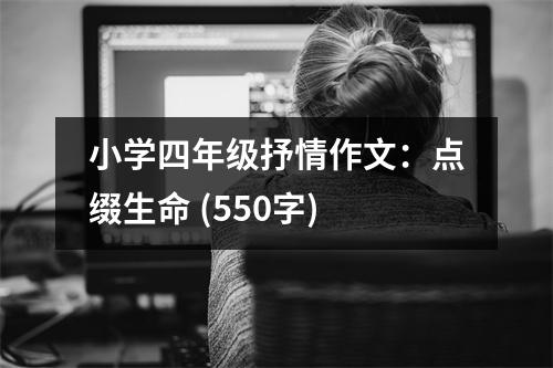 小學(xué)四年級抒情作文：點綴生命 (550字)