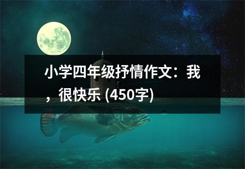 小學(xué)四年級(jí)抒情作文：我，很快樂(lè) (450字)