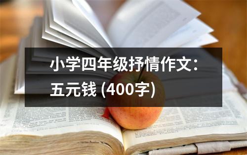 小學(xué)四年級抒情作文：五元錢 (400字)
