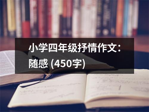 小學(xué)四年級(jí)抒情作文：隨感 (450字)