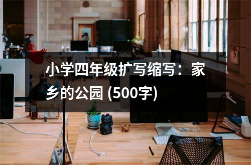 小學(xué)四年級擴(kuò)寫縮寫：家鄉(xiāng)的公園 (500字)