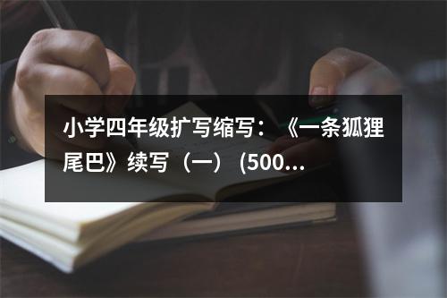 小學(xué)四年級(jí)擴(kuò)寫縮寫：《一條狐貍尾巴》續(xù)寫（一） (500字)