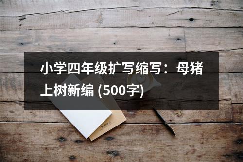 小學(xué)四年級擴(kuò)寫縮寫：母豬上樹新編 (500字)