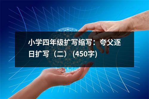 小學(xué)四年級擴寫縮寫：夸父逐日擴寫（二） (450字)