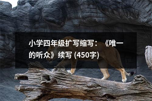 小學(xué)四年級擴寫縮寫：《唯一的聽眾》續(xù)寫 (450字)