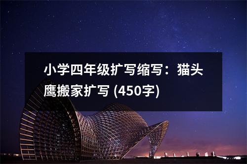 小學(xué)四年級(jí)擴(kuò)寫縮寫：貓頭鷹搬家擴(kuò)寫 (450字)