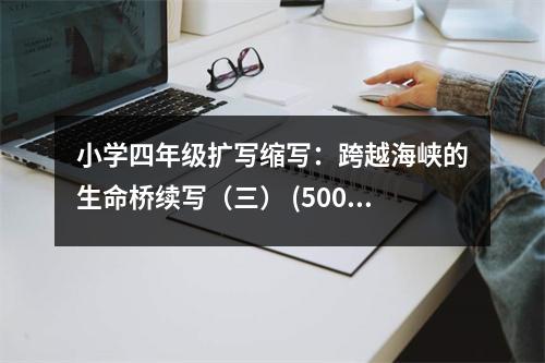 小學(xué)四年級擴(kuò)寫縮寫：跨越海峽的生命橋續(xù)寫（三） (500字)