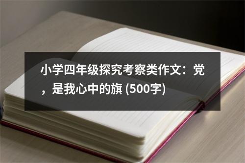 小學(xué)四年級(jí)探究考察類作文：黨，是我心中的旗 (500字)
