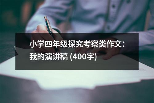 小學(xué)四年級(jí)探究考察類作文：我的演講稿 (400字)