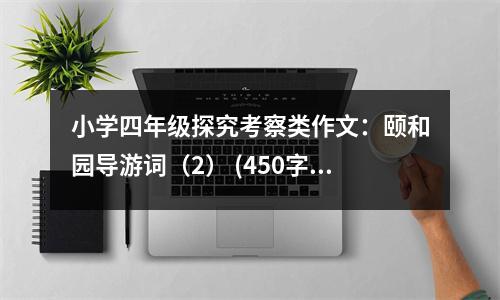 小學四年級探究考察類作文：頤和園導(dǎo)游詞（2） (450字)