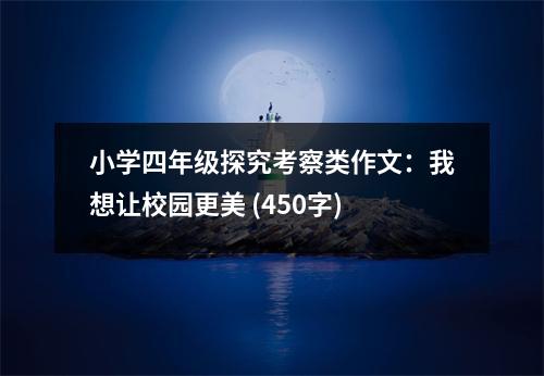 小學(xué)四年級(jí)探究考察類作文：我想讓校園更美 (450字)