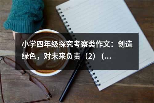 小學(xué)四年級(jí)探究考察類作文：創(chuàng)造綠色，對(duì)未來(lái)負(fù)責(zé)（2） (500字)