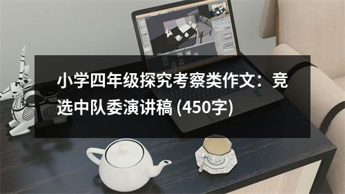 小學(xué)四年級(jí)探究考察類作文：競(jìng)選中隊(duì)委演講稿 (450字)