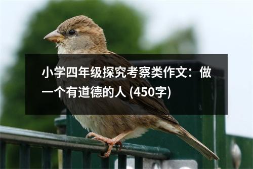 小學(xué)四年級(jí)探究考察類作文：做一個(gè)有道德的人 (450字)