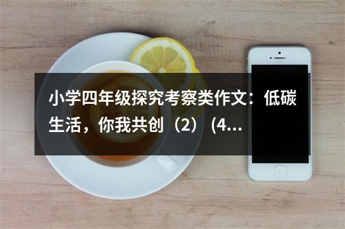 小學(xué)四年級探究考察類作文：低碳生活，你我共創(chuàng)（2） (450字)