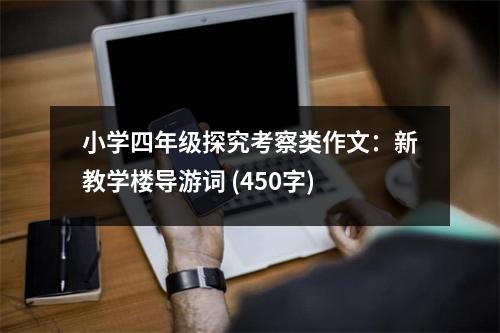 小學(xué)四年級(jí)探究考察類作文：新教學(xué)樓導(dǎo)游詞 (450字)