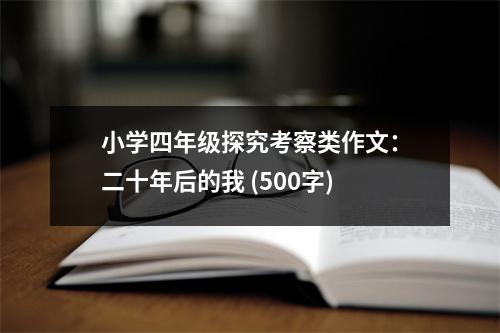 小學(xué)四年級探究考察類作文：二十年后的我 (500字)