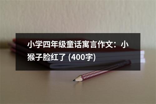 小學(xué)四年級(jí)童話寓言作文：小猴子臉紅了 (400字)