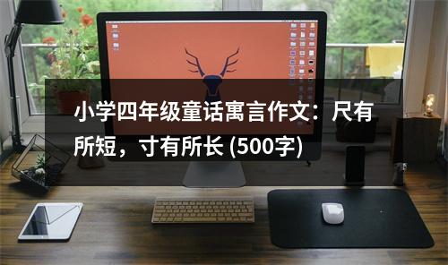 小學(xué)四年級(jí)童話寓言作文：尺有所短，寸有所長(zhǎng) (500字)