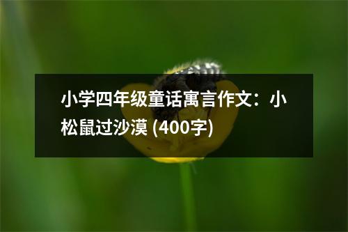 小學(xué)四年級(jí)童話寓言作文：小松鼠過沙漠 (400字)
