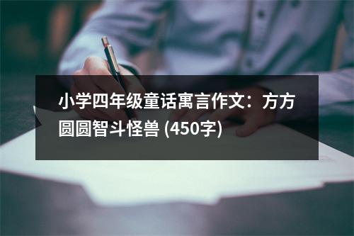 小學(xué)四年級童話寓言作文：方方圓圓智斗怪獸 (450字)