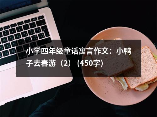 小學(xué)四年級(jí)童話寓言作文：小鴨子去春游（2） (450字)