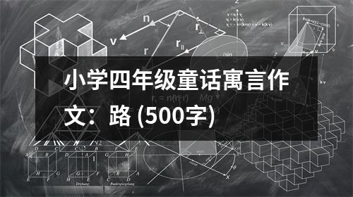 小學(xué)四年級(jí)童話寓言作文：路 (500字)