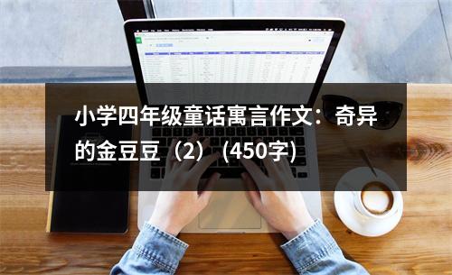 小學(xué)四年級(jí)童話寓言作文：奇異的金豆豆（2） (450字)