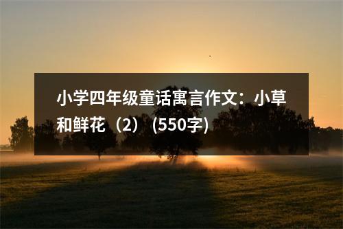 小學(xué)四年級童話寓言作文：小草和鮮花（2） (550字)