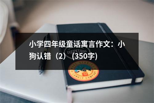小學(xué)四年級童話寓言作文：小狗認(rèn)錯（2） (350字)