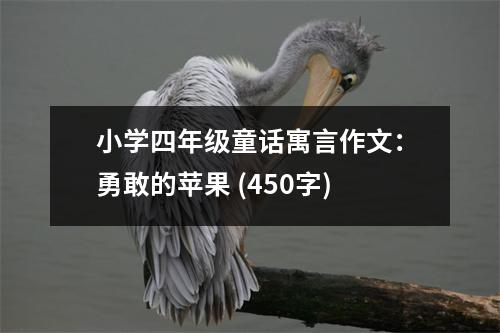 小學(xué)四年級童話寓言作文：勇敢的蘋果 (450字)