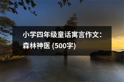 小學(xué)四年級(jí)童話寓言作文：森林神醫(yī) (500字)