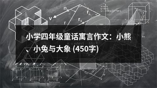 小學(xué)四年級(jí)童話寓言作文：小熊、小兔與大象 (450字)