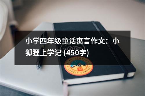 小學四年級童話寓言作文：小狐貍上學記 (450字)