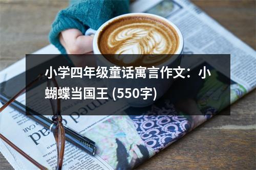 小學四年級童話寓言作文：小蝴蝶當國王 (550字)