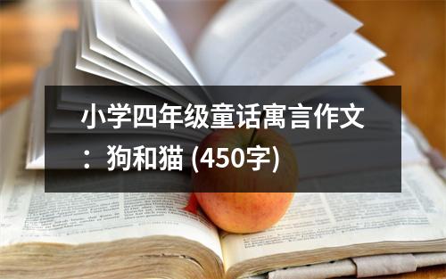 小學(xué)四年級(jí)童話寓言作文：狗和貓 (450字)