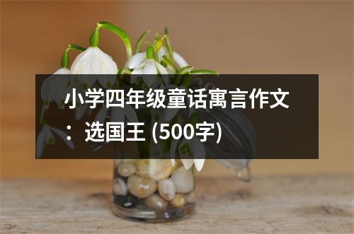 小學四年級童話寓言作文：選國王 (500字)