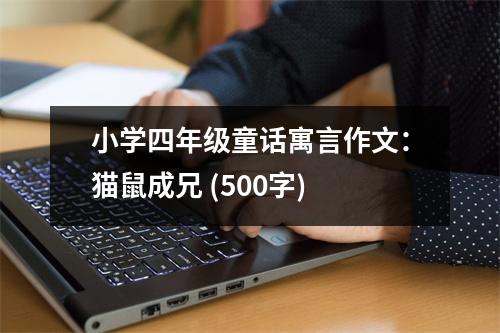 小學(xué)四年級(jí)童話寓言作文：貓鼠成兄 (500字)