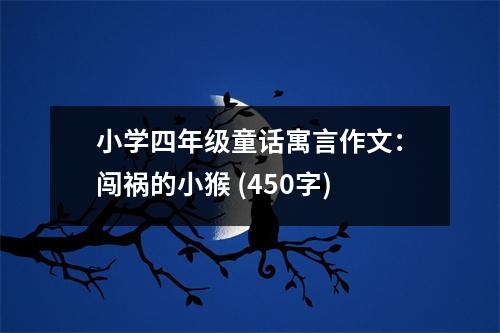 小學(xué)四年級(jí)童話寓言作文：闖禍的小猴 (450字)